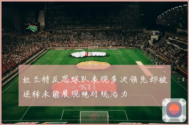 杜兰特反思球队表现多次领先却被逆转未能展现绝对统治力