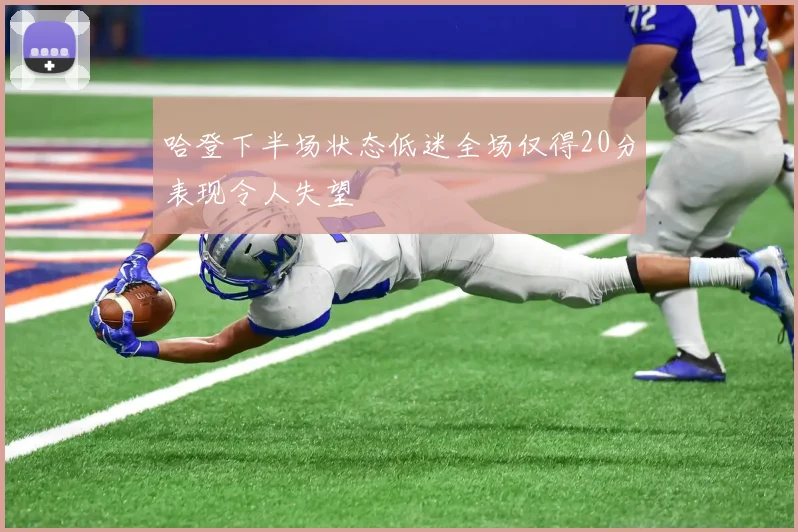 哈登下半场状态低迷全场仅得20分表现令人失望
