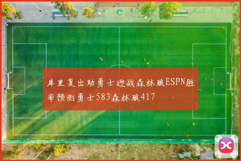 库里复出助勇士迎战森林狼ESPN胜率预测勇士583森林狼417