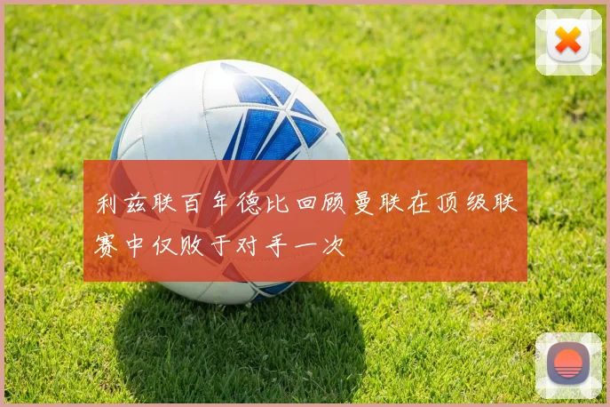 利兹联百年德比回顾曼联在顶级联赛中仅败于对手一次